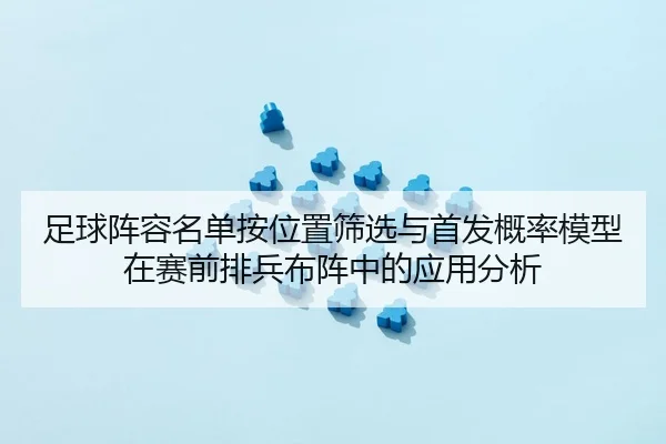 足球阵容名单按位置筛选与首发概率模型在赛前排兵布阵中的应用分析