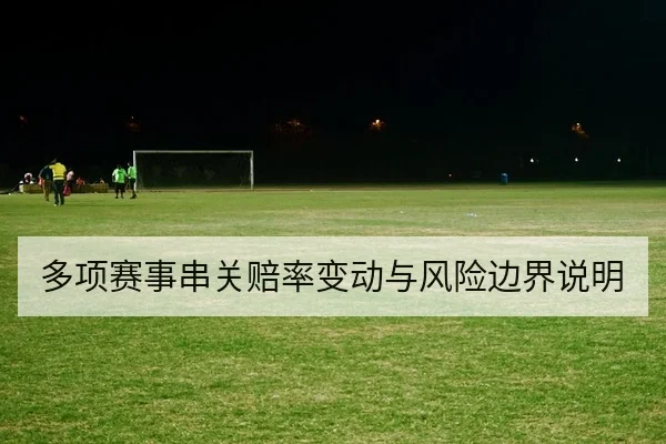 多项赛事串关赔率变动与风险边界说明